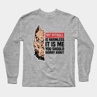 My Pitbull Is Harmless It is Me You Should Worry About, Funny Pitbull Owner Long Sleeve T-Shirt